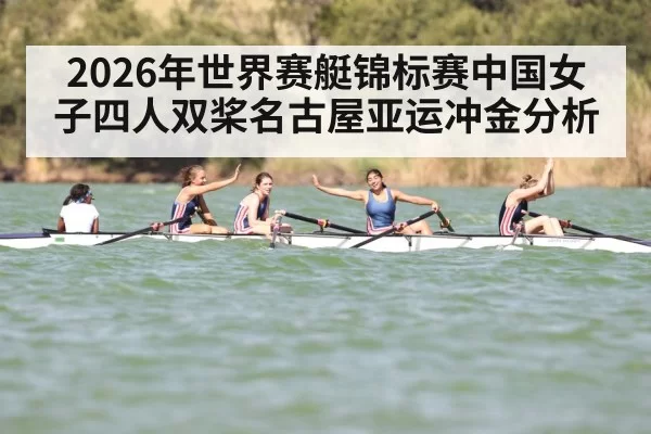 2026年世界赛艇锦标赛中国女子四人双桨名古屋亚运冲金分析